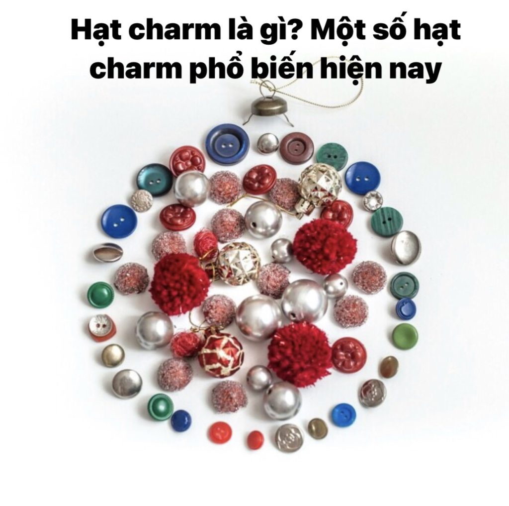 hạt charm là gì? Một số hạt charm phổ biến trên thị trường